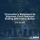 A composite image of Mrak Hall lawn with Egghead dark blue overlay that reads, "Chancellor's Statement on Supreme Court Decision Ending Affirmative Action"", with a navy blue line underneath and the date of June 29 below with a white UC Davis word mark in the bottom right corner.