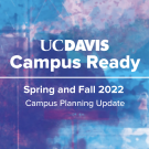 UC Davis Campus Ready Spring and Fall 2022 Campus Planning Update graphic