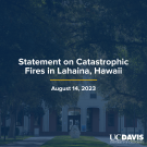 A composite image of Mrak Hall lawn with Egghead dark blue overlay that reads, "Statement on Catastrophic Fires in Lahaina, Hawaii", with a navy blue line underneath and the date of August 14, 2023 below with a white UC Davis word mark in the bottom right corner.